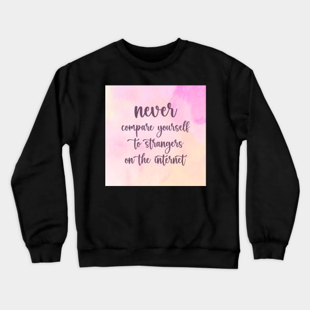 NEVER Compare Yourself To Strangers On The Internet Crewneck Sweatshirt by Switch-Case